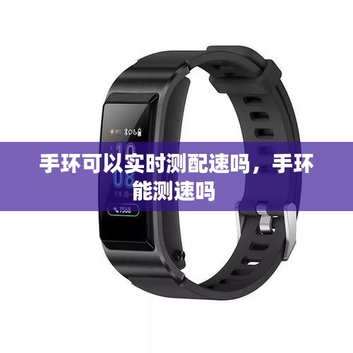 手环可以实时测配速吗，手环能测速吗 