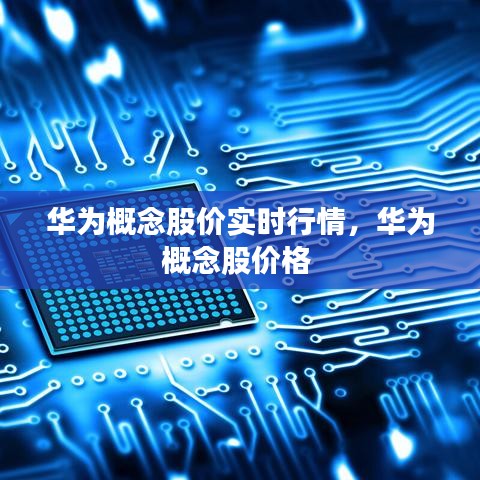 华为概念股价实时行情，华为概念股价格 