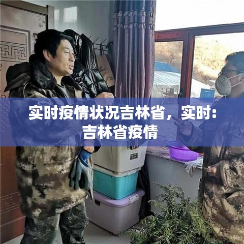 实时疫情状况吉林省，实时:吉林省疫情 
