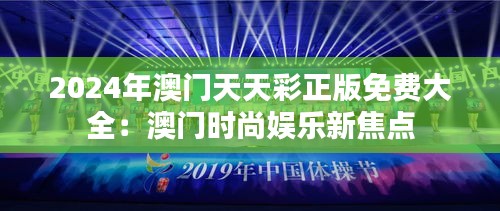 2024年澳门天天彩正版免费大全：澳门时尚娱乐新焦点
