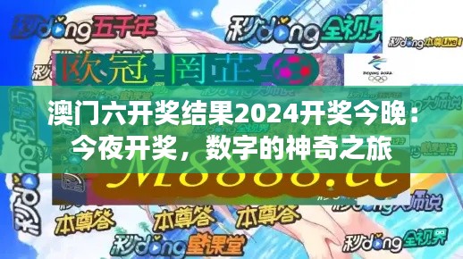 澳门六开奖结果2024开奖今晚：今夜开奖，数字的神奇之旅