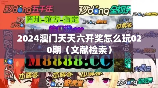 2024澳门天天六开奖怎么玩020期（文献检索）