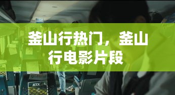釜山行热门，釜山行电影片段 