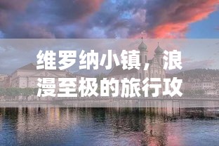 维罗纳小镇，浪漫至极的旅行攻略！