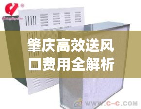肇庆高效送风口费用全解析，了解费用构成，轻松选择优质产品