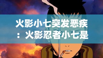 火影小七突发恶疾：火影忍者小七是谁 