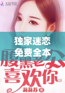 独家迷恋免费全本小说：独家迷恋小说下载 