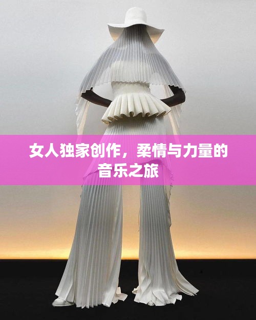 女人独家创作，柔情与力量的音乐之旅