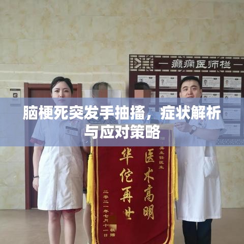 脑梗死突发手抽搐，症状解析与应对策略