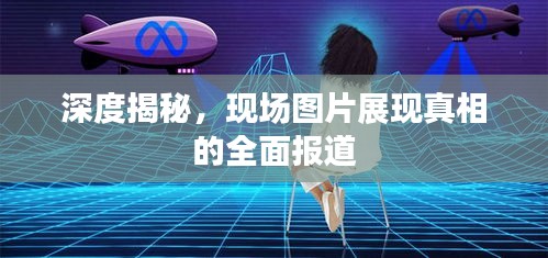 深度揭秘，现场图片展现真相的全面报道