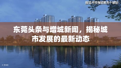 东莞头条与增城新闻，揭秘城市发展的最新动态