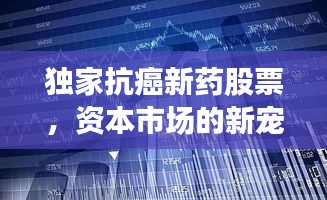 独家抗癌新药股票，资本市场的新宠面临挑战
