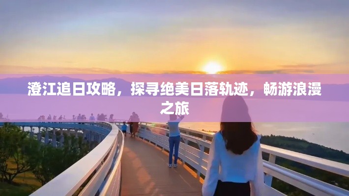 澄江追日攻略，探寻绝美日落轨迹，畅游浪漫之旅