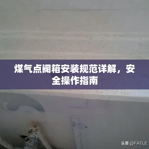 煤气点阀箱安装规范详解，安全操作指南