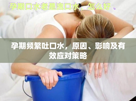 孕期频繁吐口水，原因、影响及有效应对策略