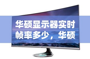 华硕显示器实时帧率多少，华硕显示器显示帧数 
