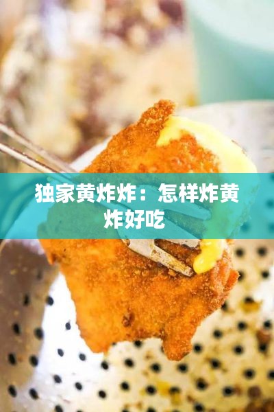 独家黄炸炸：怎样炸黄炸好吃 