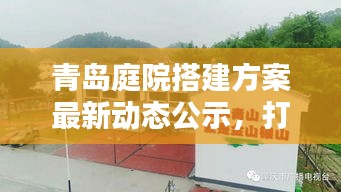 青岛庭院搭建方案最新动态公示，打造宜居环境新篇章