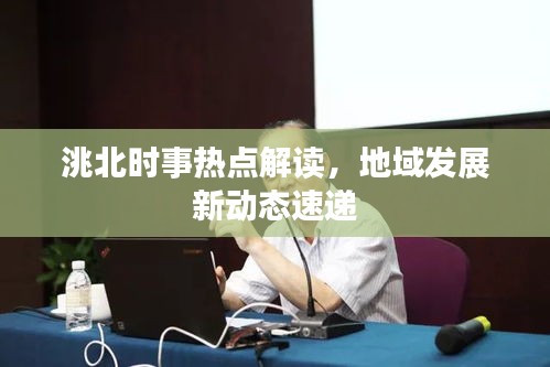 洮北时事热点解读，地域发展新动态速递