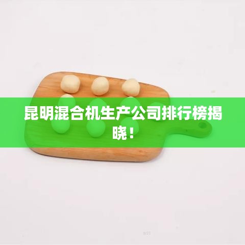 昆明混合机生产公司排行榜揭晓！