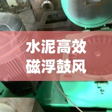 水泥高效磁浮鼓风机采购，高效可靠，环保之选！